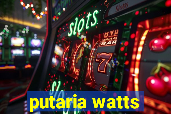 putaria watts